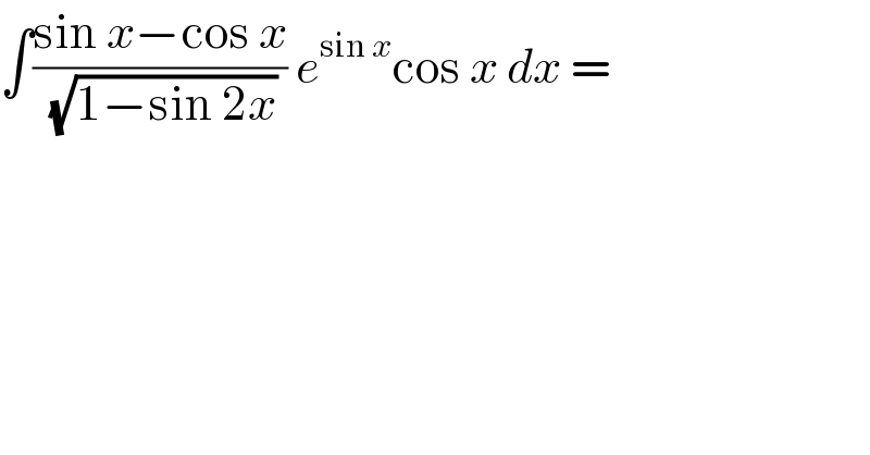 ∫((sin x−cos x)/(√(1−sin 2x))) e^(sin x) cos x dx =  
