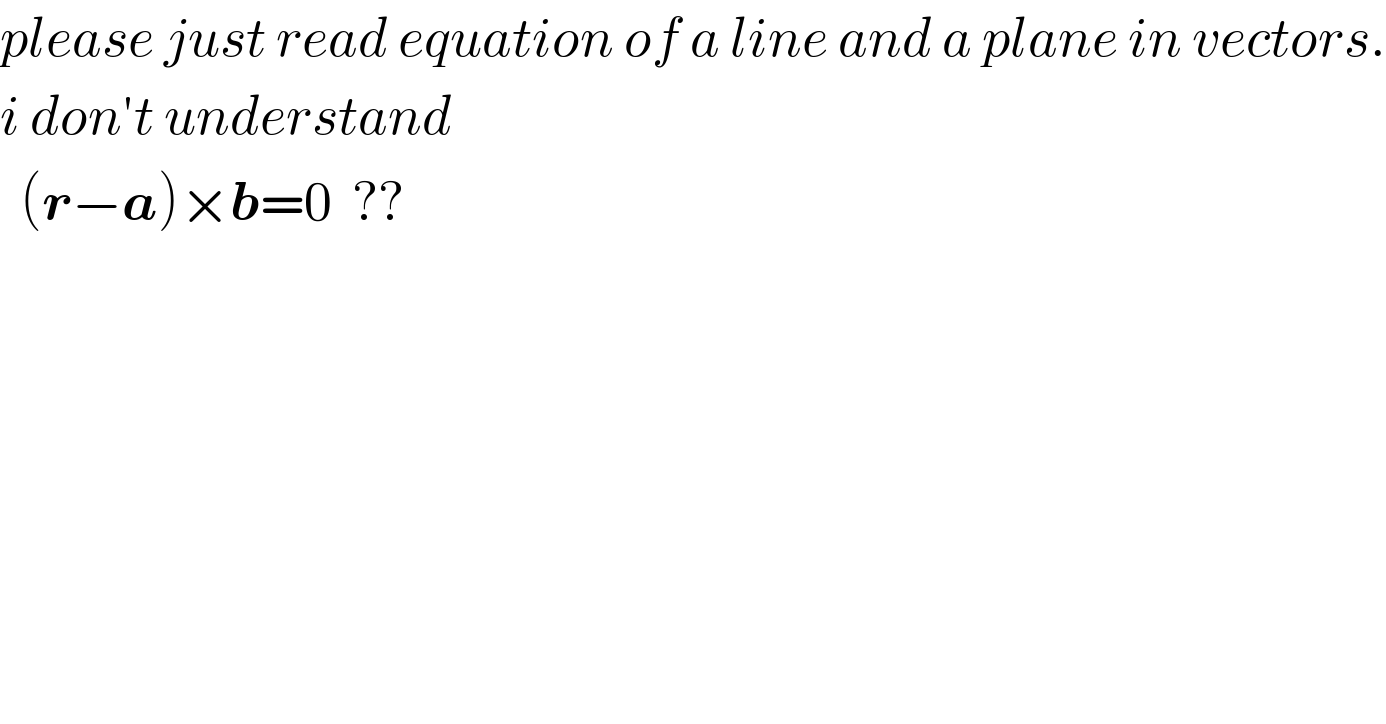 please just read equation of a line and a plane in vectors.  i don′t understand     (r−a)×b=0  ??  