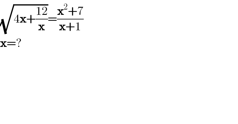 (√(4x+((12)/x)))=((x^2 +7)/(x+1))  x=?  