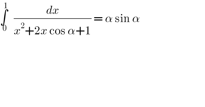 ∫_( 0) ^1    (dx/(x^2 +2x cos α+1)) = α sin α  