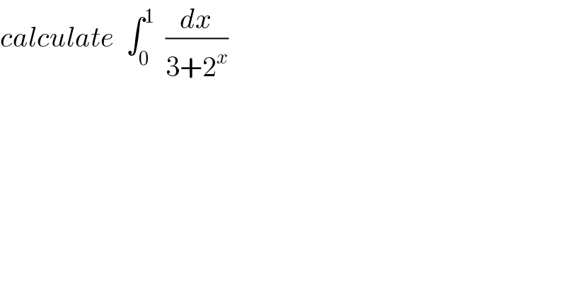 calculate  ∫_0 ^1   (dx/(3+2^x ))  