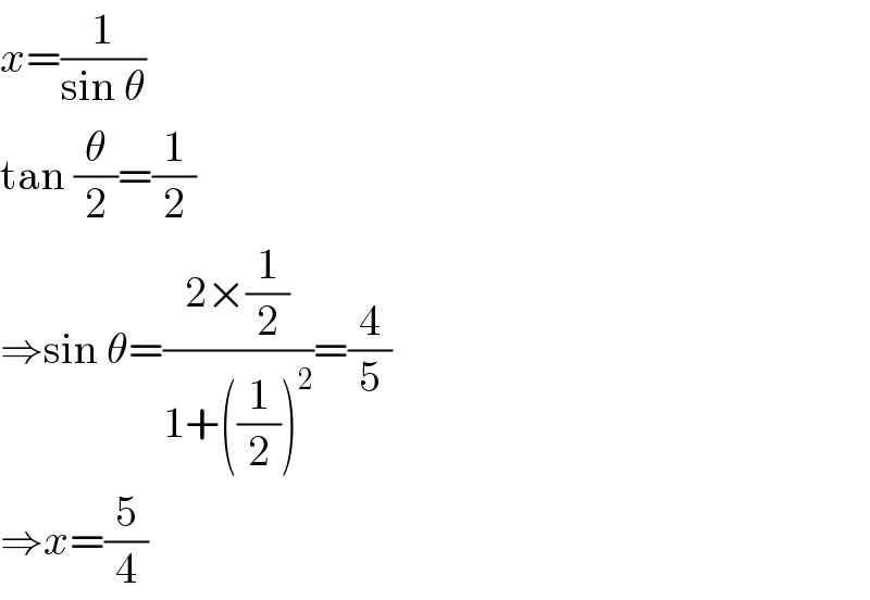 x=(1/(sin θ))  tan (θ/2)=(1/2)  ⇒sin θ=((2×(1/2))/(1+((1/2))^2 ))=(4/5)  ⇒x=(5/4)  