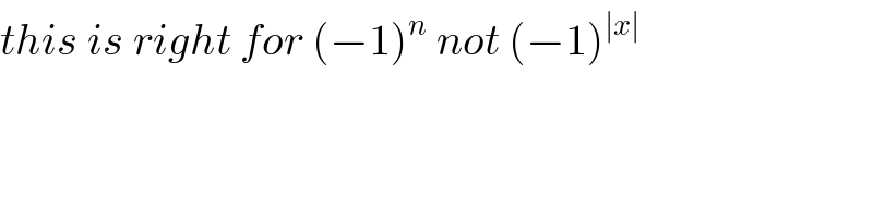 this is right for (−1)^n  not (−1)^(∣x∣)   