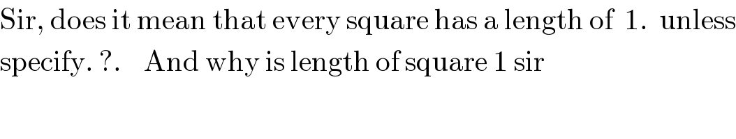 Sir, does it mean that every square has a length of  1.  unless  specify. ?.    And why is length of square 1 sir  