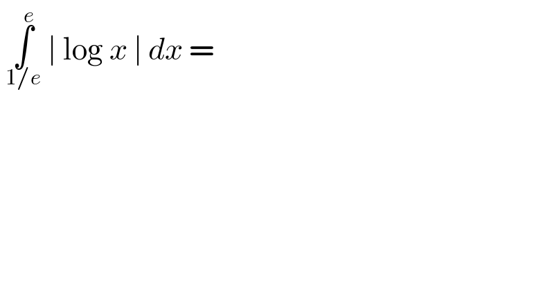  ∫_(1/e) ^e  ∣ log x ∣ dx =  