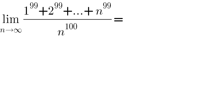 lim_(n→∞)  ((1^(99) +2^(99) +...+ n^(99) )/n^(100) ) =  