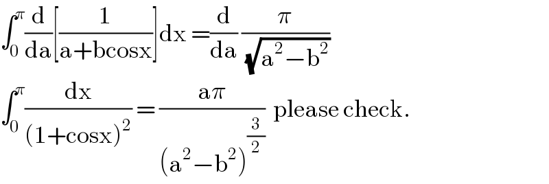 ∫_0 ^π (d/da)[(1/(a+bcosx))]dx =(d/da) (π/(√(a^2 −b^2 )))  ∫_0 ^π (dx/((1+cosx)^2 )) = ((aπ)/((a^2 −b^2 )^(3/2) ))  please check.  