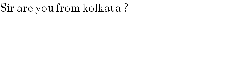 Sir are you from kolkata ?  