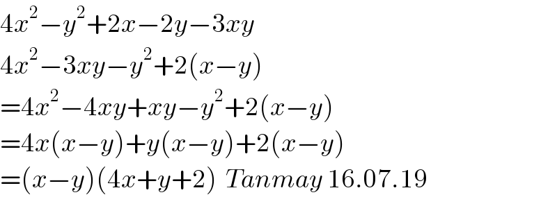 4x^2 −y^2 +2x−2y−3xy  4x^2 −3xy−y^2 +2(x−y)  =4x^2 −4xy+xy−y^2 +2(x−y)  =4x(x−y)+y(x−y)+2(x−y)  =(x−y)(4x+y+2)  Tanmay 16.07.19  