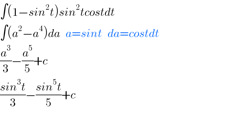 ∫(1−sin^2 t)sin^2 tcostdt  ∫(a^2 −a^4 )da   a=sint   da=costdt  (a^3 /3)−(a^5 /5)+c  ((sin^3 t)/3)−((sin^5 t)/5)+c  