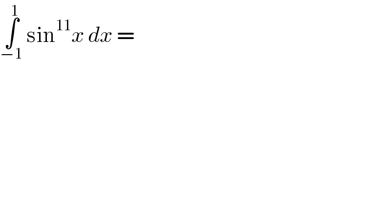 ∫_(−1) ^1  sin^(11) x dx =  