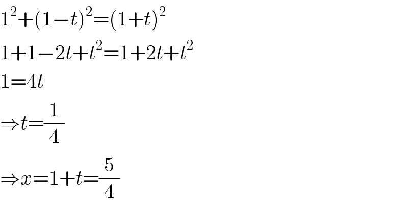 1^2 +(1−t)^2 =(1+t)^2   1+1−2t+t^2 =1+2t+t^2   1=4t  ⇒t=(1/4)  ⇒x=1+t=(5/4)  