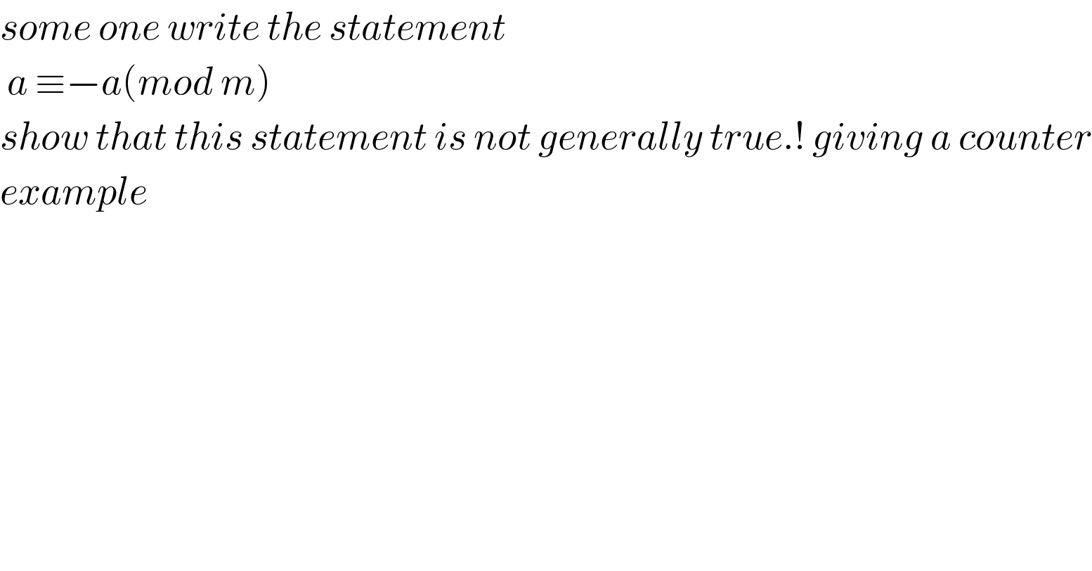 some one write the statement   a ≡−a(mod m)   show that this statement is not generally true.! giving a counter  example  