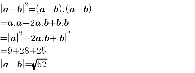 ∣a−b∣^2 =(a−b).(a−b)  =a.a−2a.b+b.b  =∣a∣^2 −2a.b+∣b∣^2   =9+28+25  ∣a−b∣=(√(62))   