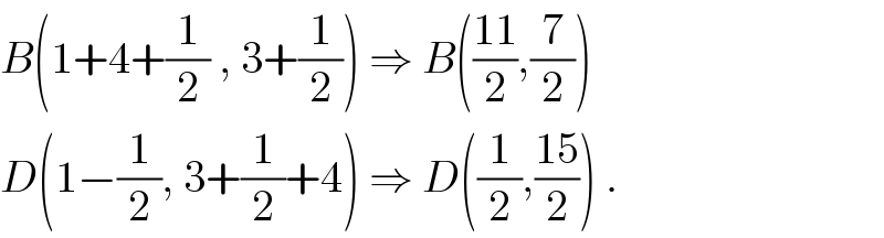 B(1+4+(1/2) , 3+(1/2)) ⇒ B(((11)/2),(7/2))  D(1−(1/2), 3+(1/2)+4) ⇒ D((1/2),((15)/2)) .  