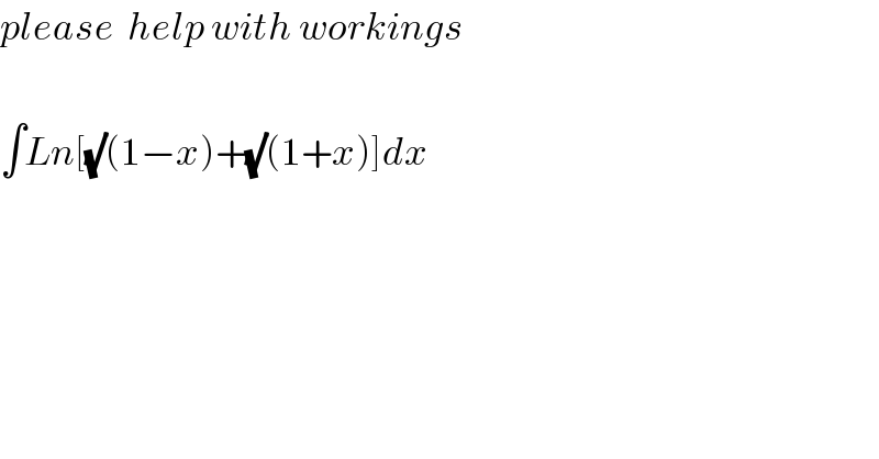 please  help with workings    ∫Ln[(√)(1−x)+(√)(1+x)]dx  