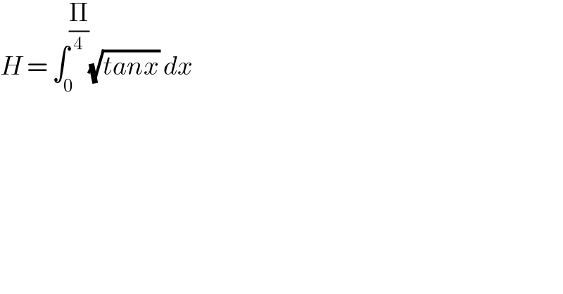 H = ∫_0 ^(Π/4) (√(tanx)) dx   