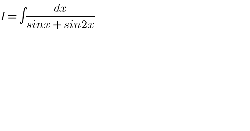 I = ∫(dx/(sinx + sin2x))  