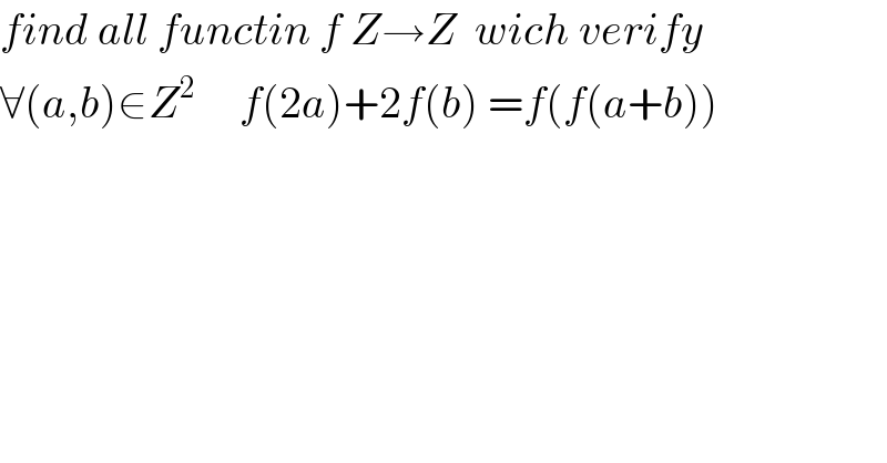 find all functin f Z→Z  wich verify  ∀(a,b)∈Z^2      f(2a)+2f(b) =f(f(a+b))  