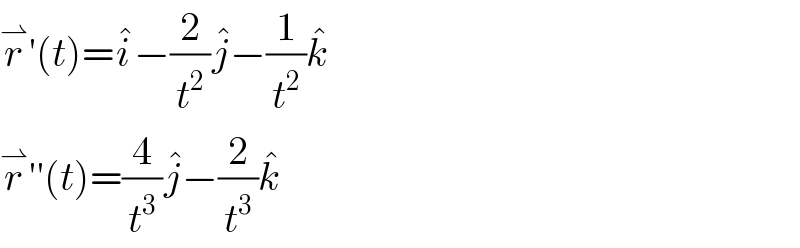 r^⇀ ′(t)=i^� −(2/t^2 )j^� −(1/t^2 )k^�   r^⇀ ′′(t)=(4/t^3 )j^� −(2/t^3 )k^�   