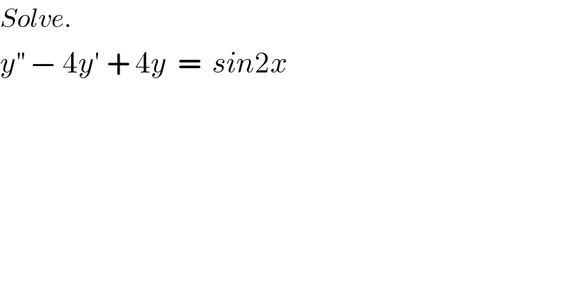 Solve.  y^(′′)  − 4y′ + 4y  =  sin2x   