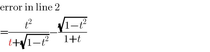 error in line 2  =(t^2 /(t+(√(1−t^2 ))))−((√(1−t^2 ))/(1+t))  