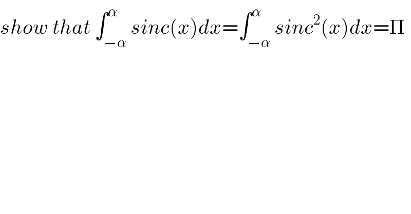 show that ∫_(−α) ^α sinc(x)dx=∫_(−α) ^α sinc^2 (x)dx=Π  