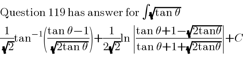 Question 119 has answer for ∫(√(tan θ))  (1/(√2))tan^(−1) (((tan θ−1)/(√(2tan θ))))+(1/(2(√2)))ln ∣((tan θ+1−(√(2tanθ)))/(tan θ+1+(√(2tanθ))))∣+C  