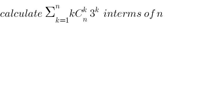calculate Σ_(k=1) ^n kC_n ^k  3^k   interms of n  