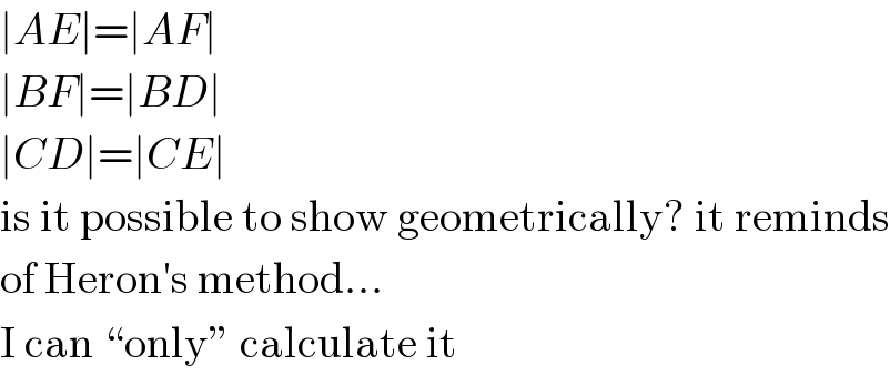 ∣AE∣=∣AF∣  ∣BF∣=∣BD∣  ∣CD∣=∣CE∣  is it possible to show geometrically? it reminds  of Heron′s method...  I can “only” calculate it  