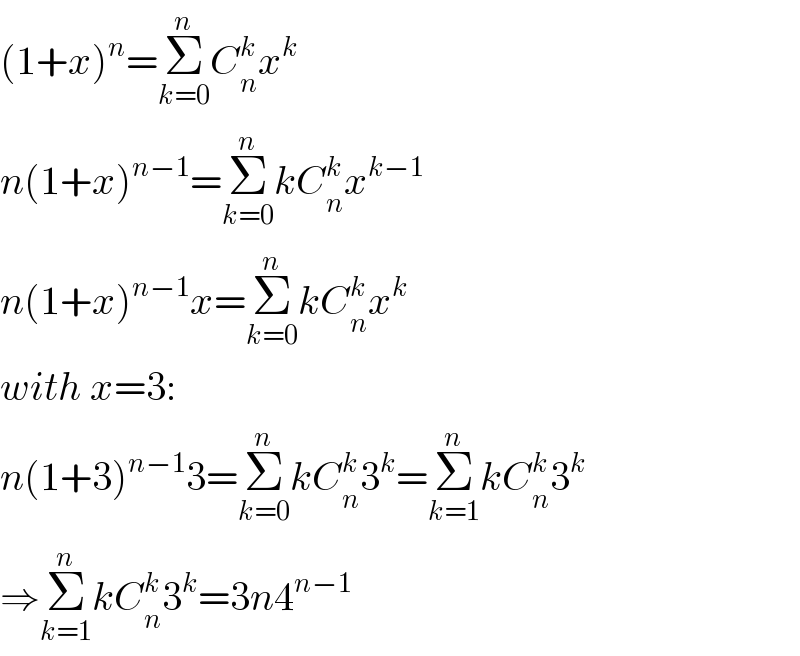 (1+x)^n =Σ_(k=0) ^n C_n ^k x^k   n(1+x)^(n−1) =Σ_(k=0) ^n kC_n ^k x^(k−1)   n(1+x)^(n−1) x=Σ_(k=0) ^n kC_n ^k x^k   with x=3:  n(1+3)^(n−1) 3=Σ_(k=0) ^n kC_n ^k 3^k =Σ_(k=1) ^n kC_n ^k 3^k   ⇒Σ_(k=1) ^n kC_n ^k 3^k =3n4^(n−1)   