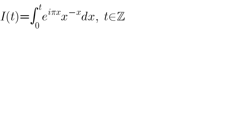 I(t)=∫_0 ^( t) e^(iπx) x^(−x) dx,  t∈Z  