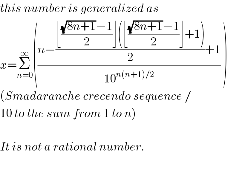 this number is generalized as  x=Σ_(n=0) ^∞ (((n−((⌊(((√(8n+1))−1)/2)⌋(⌊(((√(8n+1))−1)/2)⌋+1))/2)+1)/(10^(n(n+1)/2) )) )  (Smadaranche crecendo sequence /  10 to the sum from 1 to n)    It is not a rational number.    