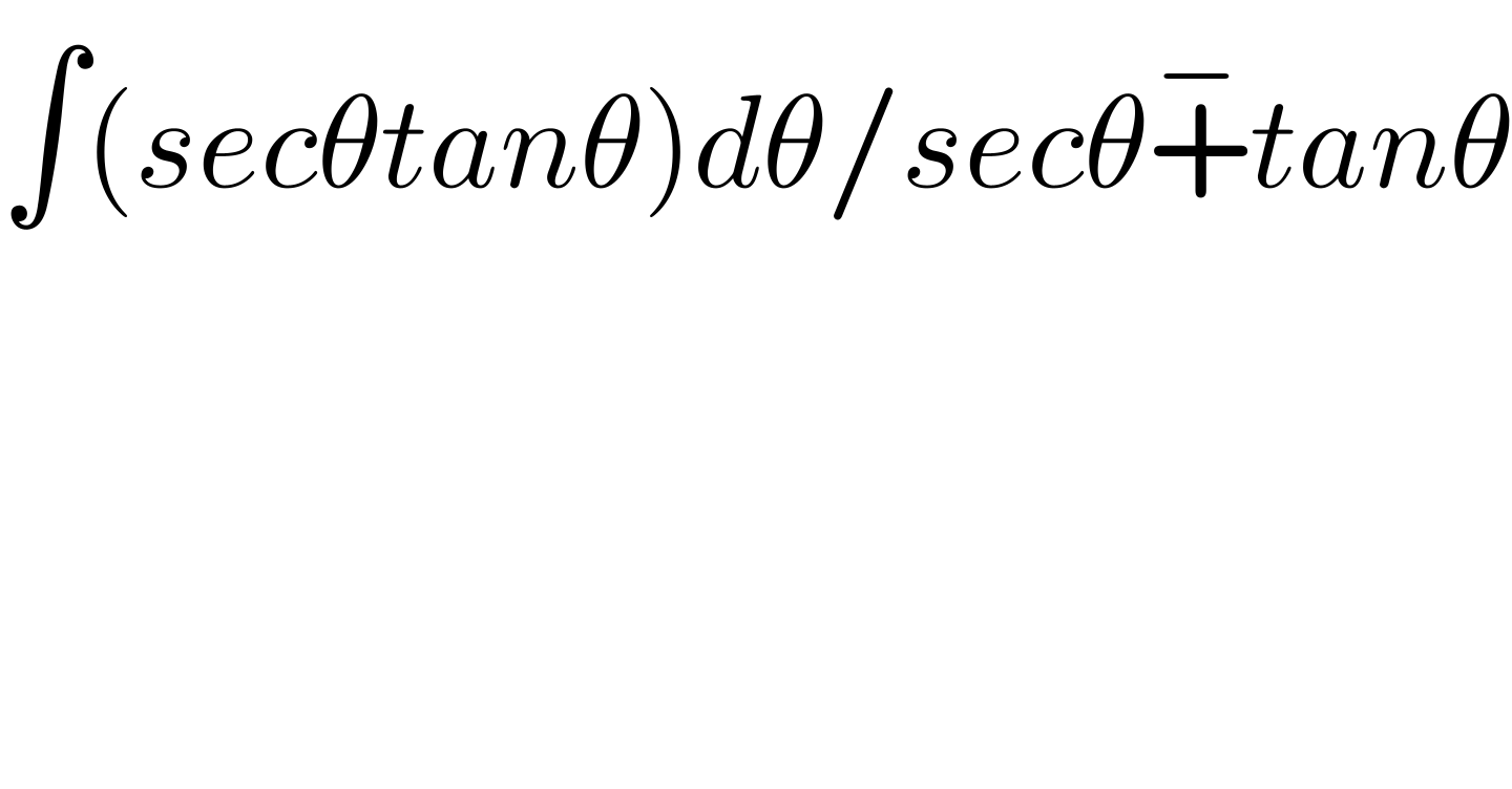 ∫(secθtanθ)dθ/secθ+^− tanθ  