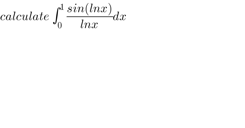 calculate ∫_0 ^1  ((sin(lnx))/(lnx))dx  