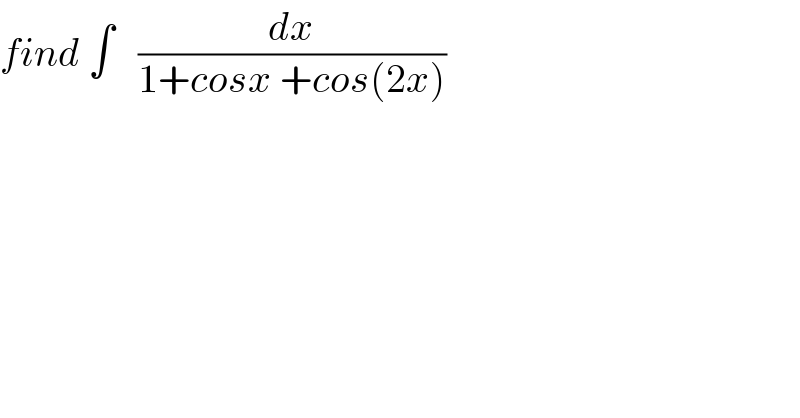 find ∫   (dx/(1+cosx +cos(2x)))  
