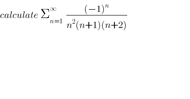 calculate Σ_(n=1) ^∞   (((−1)^n )/(n^2 (n+1)(n+2)))  