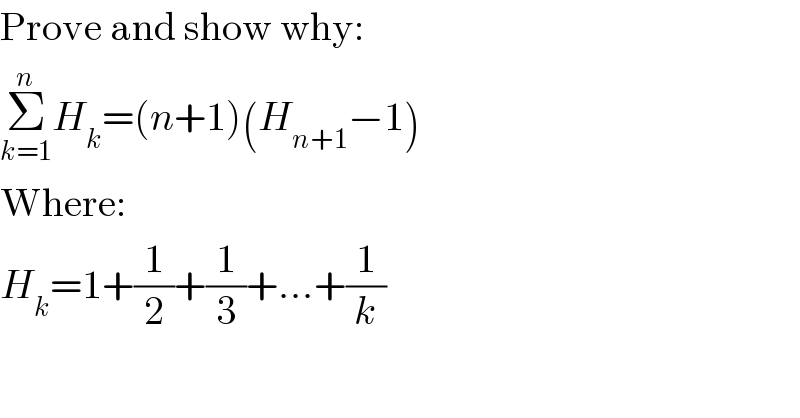 Prove and show why:  Σ_(k=1) ^n H_k =(n+1)(H_(n+1) −1)  Where:  H_k =1+(1/2)+(1/3)+...+(1/k)  