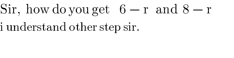 Sir,  how do you get    6 − r   and  8 − r  i understand other step sir.  