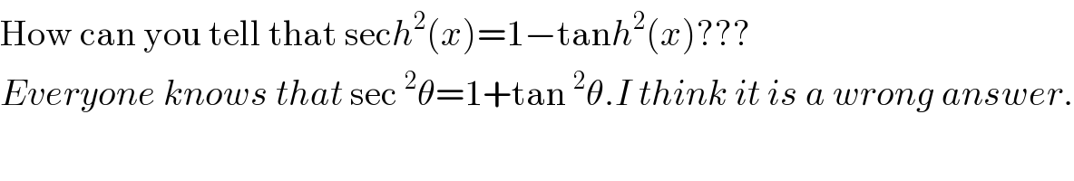 How can you tell that sech^2 (x)=1−tanh^2 (x)???  Everyone knows that sec^2 θ=1+tan^2 θ.I think it is a wrong answer.  