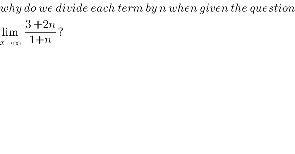 why do we divide each term by n when given the question  lim_(x→∞)   ((3 +2n)/(1+n)) ?  