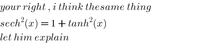 your right , i think thesame thing  sech^2 (x) = 1 + tanh^2 (x)  let him explain  