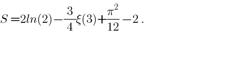S =2ln(2)−(3/4)ξ(3)+(π^2 /(12)) −2 .  