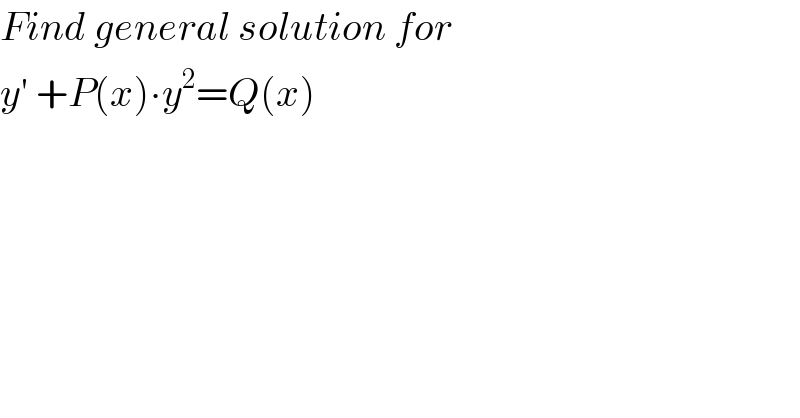 Find general solution for  y′ +P(x)∙y^2 =Q(x)    