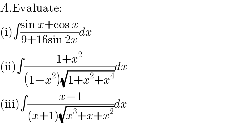 A.Evaluate:  (i)∫((sin x+cos x)/(9+16sin 2x))dx  (ii)∫((1+x^2 )/((1−x^2 )(√(1+x^2 +x^4 ))))dx  (iii)∫((x−1)/((x+1)(√(x^3 +x+x^2 ))))dx  
