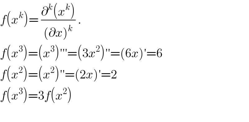 f(x^k )= ((∂^k (x^k ))/((∂x)^k )) .  f(x^3 )=(x^3 )′′′=(3x^2 )′′=(6x)′=6  f(x^2 )=(x^2 )′′=(2x)′=2  f(x^3 )=3f(x^2 )    