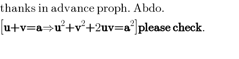 thanks in advance proph. Abdo.  [u+v=a⇒u^2 +v^2 +2uv=a^2 ]please check.  