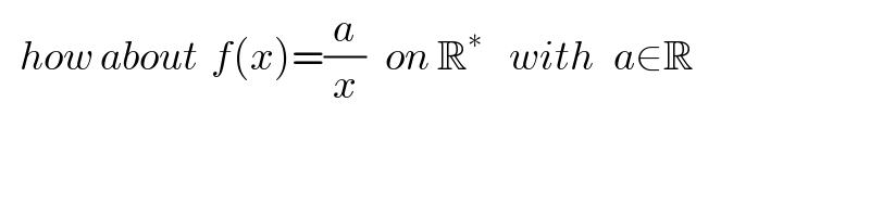    how about  f(x)=(a/x)   on R^(∗   )   with   a∈R  