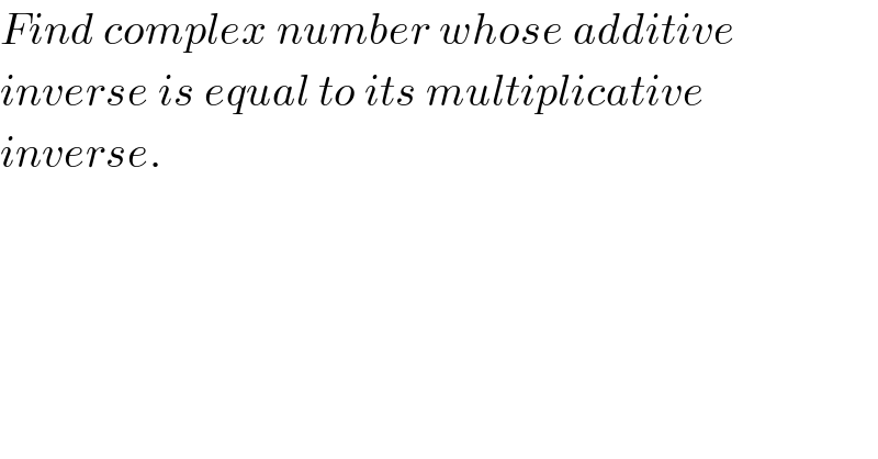 Find complex number whose additive   inverse is equal to its multiplicative  inverse.  