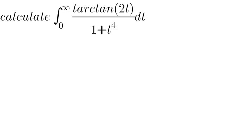 calculate ∫_0 ^∞  ((tarctan(2t))/(1+t^4 ))dt  